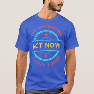 Jetzt handeln vermeiden Enttäuschung und Zukunftsb T-Shirt