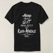 Jetzt ist der Karl-Heinz da! Funny Sprichwort für  T-Shirt (Design vorne)