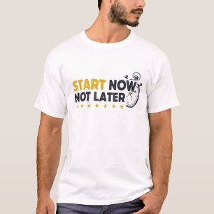 Jetzt starten, nicht später T-Shirt