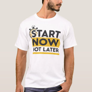 Jetzt starten, nicht später T-Shirt