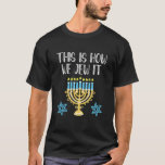 Jewish Hanukkah Menorah Gift This Is How We Jew it T-Shirt<br><div class="desc">challah at ya boy, ugly hanukkah, jewish hanukkah, chanukah, chanukiah, menorah, dreidel, challah bread, latkes, jewish christmas, jewish boys, jewish girls, jewish men, jewish women, jewdolph, ugly sweater, ugly sweatshirt, matzo ball, deck the halls matzo balls, hanukkah naughty, ugly christmas, hanukkah naughty nice jewish, merry christmukkah, meowzel tov, meowzel tov...</div>