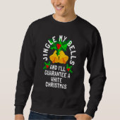 Jingle My Bells And I'll Guarantee A White Christm Sweatshirt (Vorderseite)