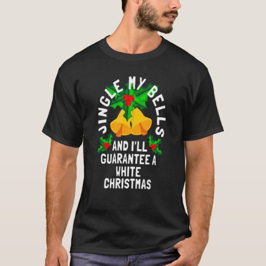 Jingle My Bells And I'll Guarantee A White Christm T-Shirt (Vorderseite)
