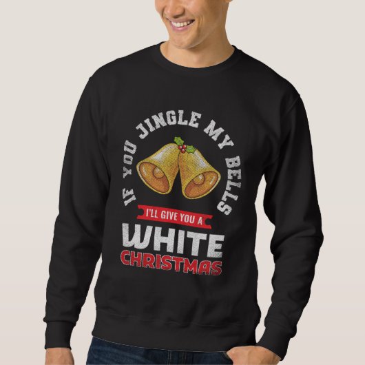 Jingle My Bells I'll Give You A White Christmas Sweatshirt (Vorderseite)