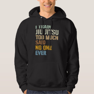 Jiu Jitsu I Train Jiu Jitsu zu viel sagte niemand  Hoodie