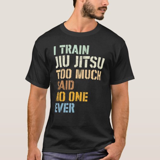 Jiu Jitsu I Train Jiu Jitsu zu viel sagte niemand T-Shirt (Vorderseite)