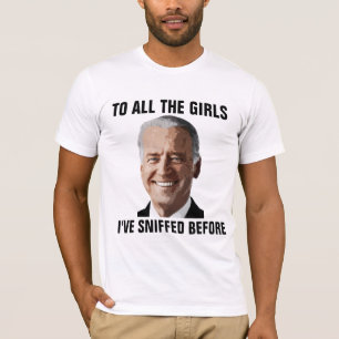 JOE BIDEN ALLE MÄDCHEN, DIE ICH SCHNEIFEN HABE, BE T-Shirt