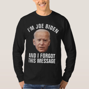 JOE BIDEN FUNNY ICH HABE DIESE BOTSCHAFT VERGESSEN T-Shirt