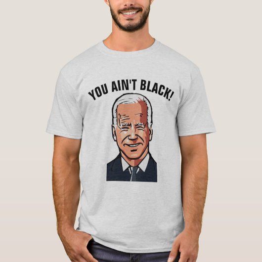 JOE BIDEN FUNNY YOU AIN not BLACK! T-SHIRTS (Vorderseite)