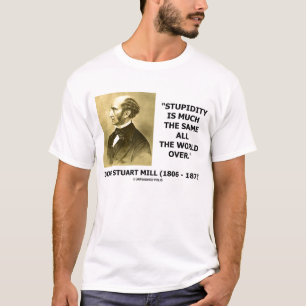 John Stuart Mill Stupidity ist in der gleichen Wel T-Shirt