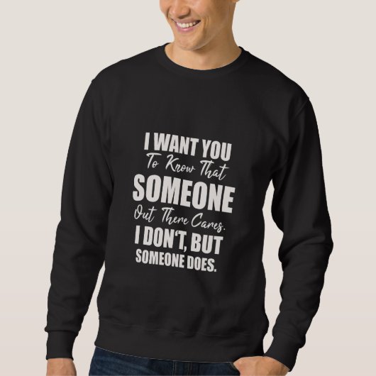 Joke Sarcasm I Want You To Know That Someone Out T Sweatshirt (Vorderseite)
