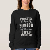 Joke Sarcasm I Want You To Know That Someone Out T Sweatshirt (Vorderseite)