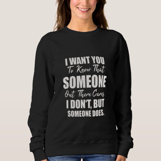 Joke Sarcasm I Want You To Know That Someone Out T Sweatshirt (Vorderseite)