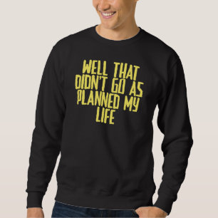 Joke Sarcastic gut, das ging nicht so, wie geplant Sweatshirt