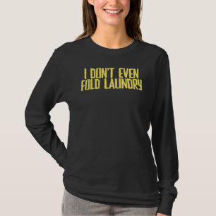 Joke Sarcastic Ich falte die Wäsche nicht mal ab T-Shirt