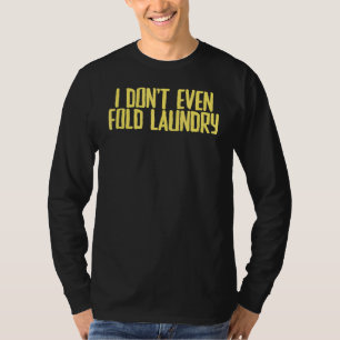 Joke Sarcastic Ich falte die Wäsche nicht mal ab T-Shirt