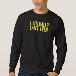 Joke Sarcastic Ich kann buchstäblich nicht einmal Sweatshirt
