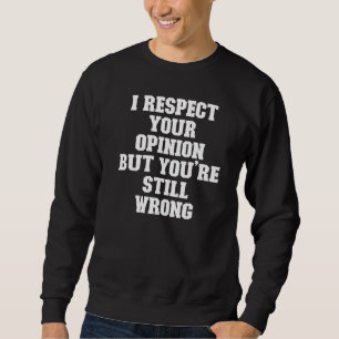 Joke Vater Ich respektiere Ihre Meinung, aber Sie Sweatshirt