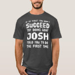 Josh Personalisiert Name Birthday Gift Funny T-Shirt<br><div class="desc">Josh Personalisiert Name Geburtstag Geschenk Funny Christmas Joke Geschenk Geschenk. Perfektes Geschenk für Ihren Vater,  Mama,  Papa,  Männer,  Frauen,  Freunde und Familienmitglieder am Erntedank Tag,  Weihnachten,  Muttertag,  Vatertag,  4. Juli,  1776 Unabhängiger Tag,  Veteranen Tag,  Halloween,  Patrick's Day</div>