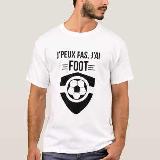 J'peux pas, j'ai FOOT T-Shirt