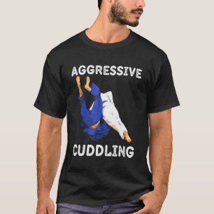 Judo Jiu Jitsu Bjj Aggressiver Cuddling Mixed Mart T-Shirt