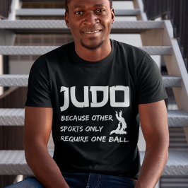 Judo, weil andere Sportarten nur einen Ball benöti T-Shirt