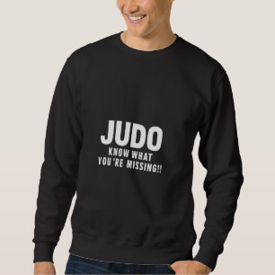 Judo weiß, was du Vermisst bist Sweatshirt