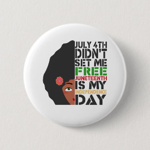 July 4th Didn't Set Me Free Juneteenth Is My Gift Button