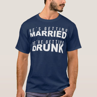 Junggesellenabschied Er heiratet, wir trinken T-Shirt