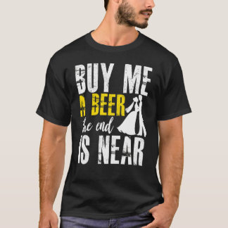 Junggesellenabschied Kauf Mir Ein Bier Das Ende Is T-Shirt