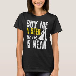 Junggesellenabschied Kauf Mir Ein Bier Das Ende Is T-Shirt