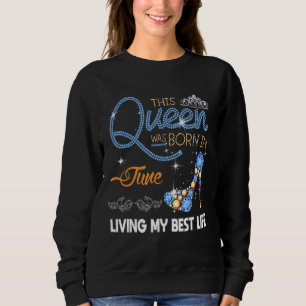 Juni Geburtstag Diese Königin war im Juni Geboren Sweatshirt