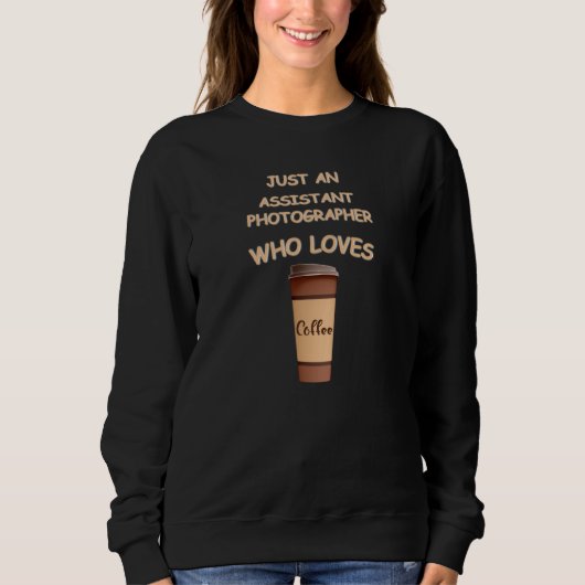 Just a Assistant Photographer who loves Coffee Sweatshirt (Vorderseite)