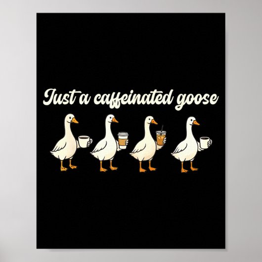 Just A Caffeinated, Goose, Nonsense, Humorous Poster (Vorne)
