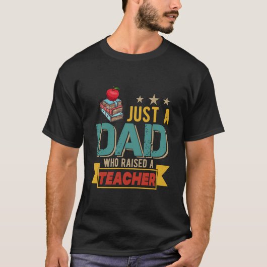 Just A Dad Who Raised A Teacher Happy Father'S Day T-Shirt (Vorderseite)