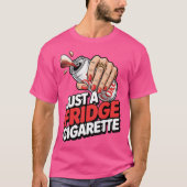Just A Fridge Cigarette Funny T-Shirt (Vorderseite)