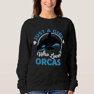 Just A Girl Who Loves Orcas Killer Whales Sea Ocea Sweatshirt