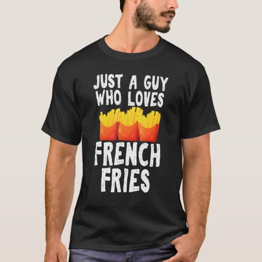 Just A Guy Who Loves French Fries Gag Junk Food Gu T-Shirt (Vorderseite)