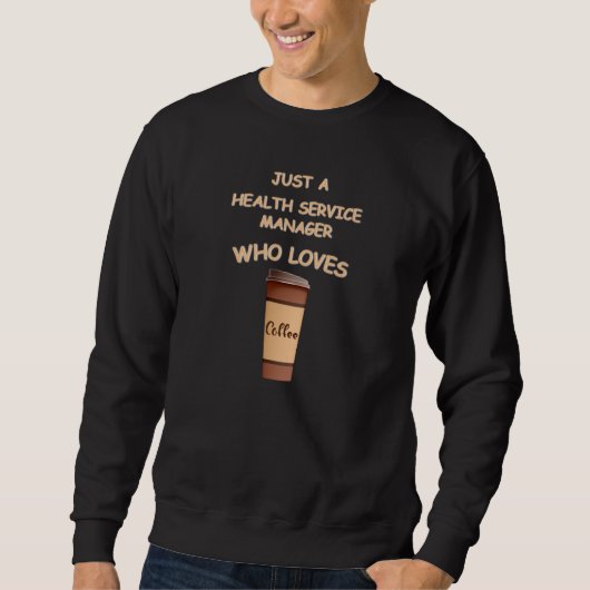 Just a Health Service Manager who loves Coffee Sweatshirt (Vorderseite)