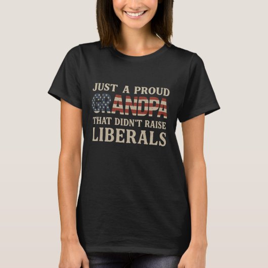 Just A Proud Grandpa That Didn't Raise Liberals Fa T-Shirt (Vorderseite)