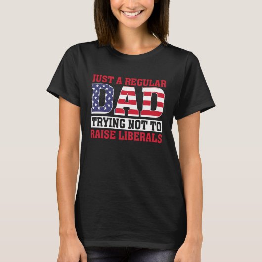Just A Regular Dad Trying Not To Raise Liberals Fa T-Shirt (Vorderseite)