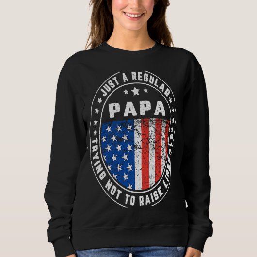 Just A Regular Papa Raise Liberals USA American Fl Sweatshirt (Vorderseite)