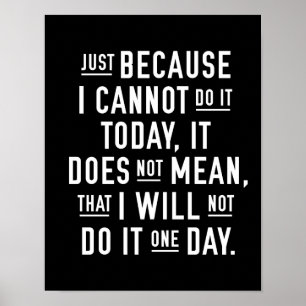 JUST BECAUSE I CANNOT DO IT TODAY POSTER