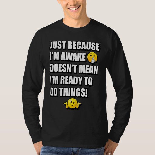 JUST BECAUSE I'M AWAKE DOESN'T MEAN I'M READY TO D T-Shirt (Vorderseite)
