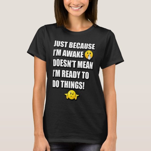 JUST BECAUSE I'M AWAKE DOESN'T MEAN I'M READY TO D T-Shirt (Vorderseite)