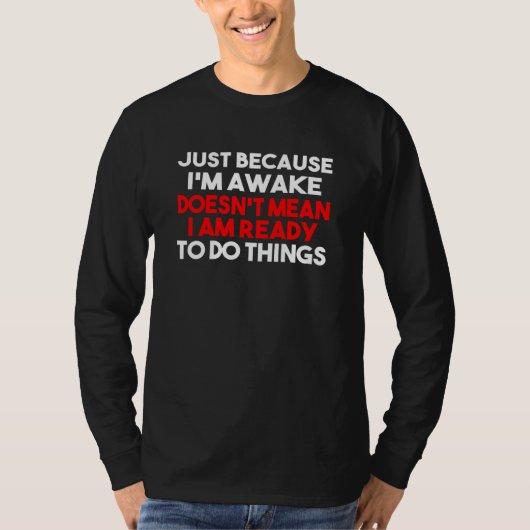 Just Because Im Awake Doesnt Mean Im Ready To Do S T-Shirt (Vorderseite)