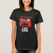 Just Blame It On The Lag Controller Gaming Videoga T-Shirt (Vorderseite)