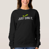 Just Dink It  Pickleball Player  Pickle Ball Humor Sweatshirt (Vorderseite)