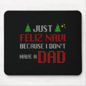 Just Feliz Navi Because I Dont Have A Dad Funny Ch Mousepad (Vorne)
