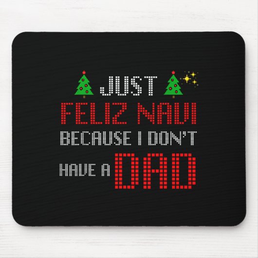 Just Feliz Navi Because I Dont Have A Dad Funny Ch Mousepad (Vorne)
